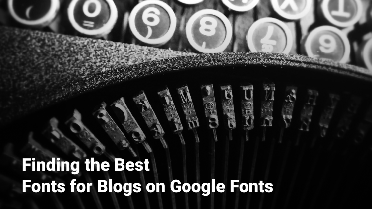 Finding the best fonts for blogs on Google Fonts